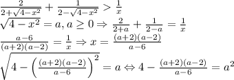 \frac{2}{2+\sqrt{4-x^2}}+\frac{1}{2-\sqrt{4-x^2}}\frac{1}{x}\\\sqrt{4-x^2}=a,a\geq 0\Rightarrow \frac{2}{2+a}+\frac{1}{2-a}=\frac{1}{x}\\\frac{a-6}{\left ( a+2 \right )\left ( a-2 \right )}=\frac{1}{x}\Rightarrow x=\frac{\left ( a+2 \right )\left ( a-2 \right )}{a-6}\\\sqrt{4-\left ( \frac{\left ( a+2 \right )\left ( a-2 \right )}{a-6} \right )^2}=a\Leftrightarrow 4-\frac{\left ( a+2 \right )\left ( a-2 \right )}{a-6}=a^2