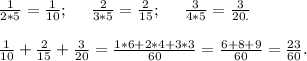 \frac{1}{2*5}=\frac{1}{10} ;\ \ \ \ \frac{2}{3*5}=\frac{2}{15};\ \ \ \ \frac{3}{4*5} =\frac{3}{20.}\\\\\frac{1}{10}+\frac{2}{15}+\frac{3}{20} =\frac{1*6+2*4+3*3}{60}=\frac{6+8+9}{60}=\frac{23}{60}.