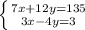 \left \{ {{7x+12y=135} \atop {3x-4y=3}} \right.