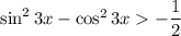 \sin^{2} 3x - \cos^{2} 3x -\dfrac{1}{2}