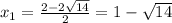 x_{1}=\frac{2-2\sqrt{14} }{2}=1-\sqrt{14}