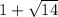 1+\sqrt{14}