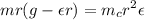 \displaystyle mr(g-\epsilon r)=m_cr^2\epsilon