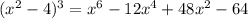 (x^2-4)^3=x^6-12x^4+48x^2-64