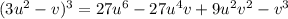 (3u^2-v)^3=27u^6-27u^4v+9u^2v^2-v^3