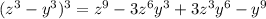 (z^3-y^3)^3=z^9-3z^6y^3+3z^3y^6-y^9