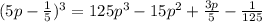 (5p-\frac {1}{5})^3=125p^3-15p^2+\frac {3p}{5}-\frac {1}{125}