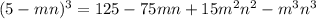 (5-mn)^3=125-75mn+15m^2n^2-m^3n^3