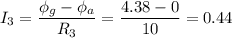 \displaystyle I_3=\frac{\phi_g-\phi_a}{R_3}=\frac{4.38-0}{10}=0.44