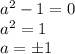 a^2-1=0\\a^2=1\\a=\pm 1