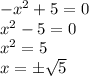 -x^2+5=0\\x^2-5=0\\x^2=5\\x=\pm \sqrt 5