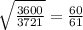 \sqrt{\frac{3600}{3721} }=\frac{60}{61}