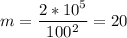\displaystyle m=\frac{2*10^5}{100^2}=20