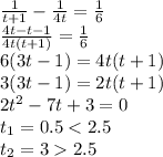 \frac{1}{t+1} -\frac{1}{4t} = \frac{1}{6} \\\frac{4t-t-1}{4t(t+1)} =\frac{1}{6} \\6(3t-1) =4t(t+1)\\3(3t-1)=2t(t+1)\\2t^2-7t+3 = 0\\t_{1} = 0.52.5