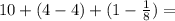 10+(4-4)+(1-\frac{1}{8})=