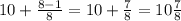 10+\frac{8-1}{8}=10+\frac{7}{8}=10\frac{7}{8}