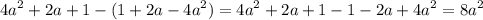 {4a}^{2} + 2a + 1 - (1 + 2a - {4a}^{2} ) = {4a}^{2} + 2a + 1 - 1 - 2a + {4a}^{2} = {8a}^{2}