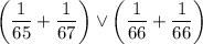 \left(\dfrac{1}{65}+\dfrac{1}{67} \right) \vee \left(\dfrac{1}{66}+\dfrac{1}{66} \right)