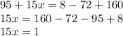 95 + 15x = 8 - 72 + 160 \\ 15x = 160 - 72 - 95 + 8 \\ 15x = 1