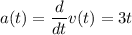 \displaystyle a(t)=\frac{d}{dt}v(t)=3t