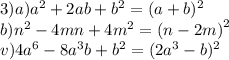 3)a) {a}^{2} + 2ab + {b}^{2} = (a + b) {}^{2} \\ b) {n}^{2} - 4mn + 4 {m}^{2} = {(n - 2m)}^{2} \\ v)4 {a}^{6} - 8 {a}^{3} b + {b}^{2} = (2 {a}^{3} - b) {}^{2}