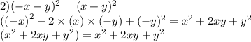 2)( - x - y) ^{2} = (x + y) {}^{2} \\ ( {( - x)}^{2} - 2 \times ( x) \times ( - y) + ( - y) {}^{2} = {x }^{2} + 2xy + {y}^{2} \\ ( {x}^{2} + 2xy + {y}^{2} ) = {x}^{2} + 2xy + {y}^{2}