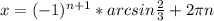 x = (-1)^{n+1}*arcsin\frac{2}{3}+2\pi n