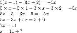 5(x - 1) - 3(x + 2) = - 5x \\ 5 \times x - 5 \times 1 - 3 \times x - 3 \times 2 = - 5x \\ 5x - 5 - 3x - 6 = - 5x \\ 5x - 3x + 5x = 5 + 6 \\ 7x = 11 \\ x = 11 \div 7