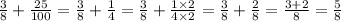 \frac{3}{8} + \frac{25}{100} = \frac{3}{8} + \frac{1}{4} = \frac{3}{8} + \frac{1 \times 2}{4 \times 2} = \frac{3}{8} + \frac{2}{8} = \frac{3 + 2}{8} = \frac{5}{8}