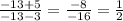 \frac{-13+5}{-13-3}=\frac{-8}{-16} =\frac{1}{2}