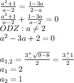 \frac{a^2+1}{a-2} =\frac{1-3a}{2-a}\\\frac{a^2+1}{a-2} +\frac{1-3a}{a-2}=0\\ ODZ:a\neq 2\\a^2-3a+2=0\\\\a_{1,2}=\frac{3^+_-\sqrt{9-8} }{2}=\frac{3^+_-1}{2}\\ a_1=2\\a_2=1