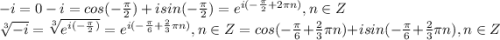 -i = 0 - i = cos(-\frac{\pi}{2})+isin(-\frac{\pi}{2}) = e^{i(-\frac{\pi}{2}+2\pi n)}, n \in Z\\\sqrt[3]{-i} = \sqrt[3]{e^{i(-\frac{\pi}{2})}}= e^{i(-\frac{\pi}{6} + \frac{2}{3}\pi n)}, n \in Z = cos( -\frac{\pi}{6} + \frac{2}{3}\pi n) + i sin(-\frac{\pi}{6} + \frac{2}{3}\pi n), n \in Z