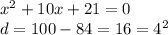 {x}^{2} + 10x + 21 = 0 \\ d = 100 - 84 = 16 = {4}^{2}