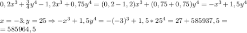 0,2x^{3}+\frac{3}{4}y^{4}-1,2x^{3}+0,75y^{4}=(0,2-1,2)x^{3}+(0,75+0,75)y^{4}=-x^{3}+1,5y^{4} \\\\x=-3;y=25 \Rightarrow -x^{3}+1,5y^{4} =-(-3)^{3}+1,5*25^{4}=27+585937,5=\\=585964,5