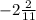 - 2 \frac{2}{11}