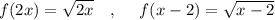 f(2x)=\sqrt{2x}\ \ \ ,\ \ \ \ f(x-2)=\sqrt{x-2}