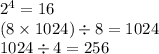 {2}^{4} = 16 \\ (8 \times 1024) \div 8 = 1024 \\ 1024 \div 4 = 256