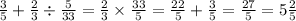 \frac{3}{5} + \frac{2}{3} \div \frac{5}{33} = \frac{2}{3} \times \frac{33}{5} = \frac{22}{5} + \frac{3}{5} = \frac{27}{5} = 5 \frac{2}{5}