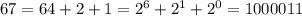 67=64+2+1=2^6+2^1+2^0=1000011