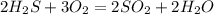 2H_2S + 3O_2 = 2SO_2 + 2H_2O