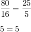 \displaystyle \frac{80}{16} =\frac{25}{5} \\\\5=5