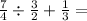 \frac{7 }{4} \div \frac{3}{2} + \frac{1}{3} =