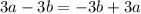 3a-3b = -3b + 3a