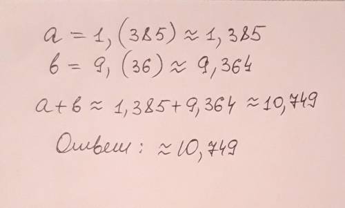 Найдите приближенное значение суммы чисел 1,(385) и 9,(36), предварительно округлив их до тысячных​