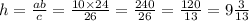 h = \frac{ab}{c} = \frac{10 \times 24}{26} = \frac{240}{26} = \frac{120}{13} = 9 \frac{3}{13}