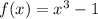 f(x)=x^3-1