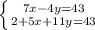 \left \{ {{7x-4y=43} \atop {2+5x+11y=43}}\\