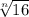 \sqrt[n]{16}