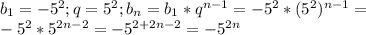 b_{1} =-5^{2} ; q=5^{2} ;b_{n}=b_{1}*q^{n-1} =-5^{2} *(5^{2}) ^{n-1} = \\-5^{2} *5^{2n-2} =-5^{2+2n-2}=-5^{2n}