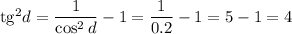 \mathrm{tg}^2d=\dfrac{1}{\cos^2d} -1=\dfrac{1}{0.2} -1=5-1=4